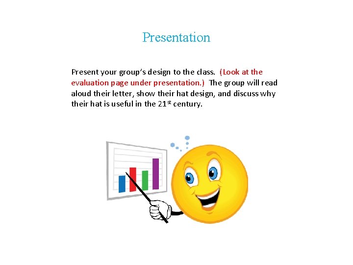 Presentation Present your group’s design to the class. (Look at the evaluation page under