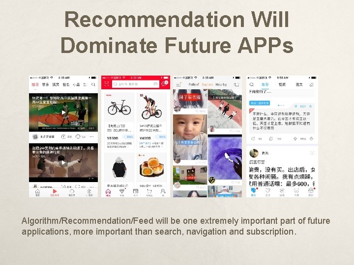 Recommendation Will Dominate Future APPs Algorithm/Recommendation/Feed will be one extremely important part of future