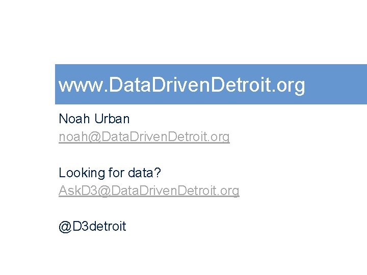 www. Data. Driven. Detroit. org Noah Urban noah@Data. Driven. Detroit. org Looking for data?