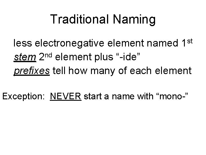 Traditional Naming 1. less electronegative element named 1 st 2. stem 2 nd element