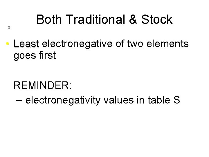 a Both Traditional & Stock • Least electronegative of two elements goes first •