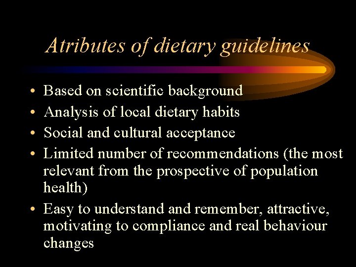 Atributes of dietary guidelines • • Based on scientific background Analysis of local dietary