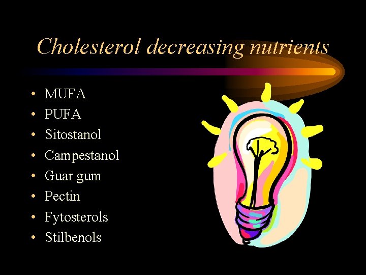 Cholesterol decreasing nutrients • • MUFA PUFA Sitostanol Campestanol Guar gum Pectin Fytosterols Stilbenols