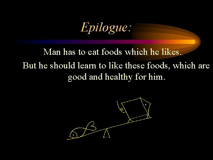 Epilogue: Man has to eat foods which he likes. But he should learn to