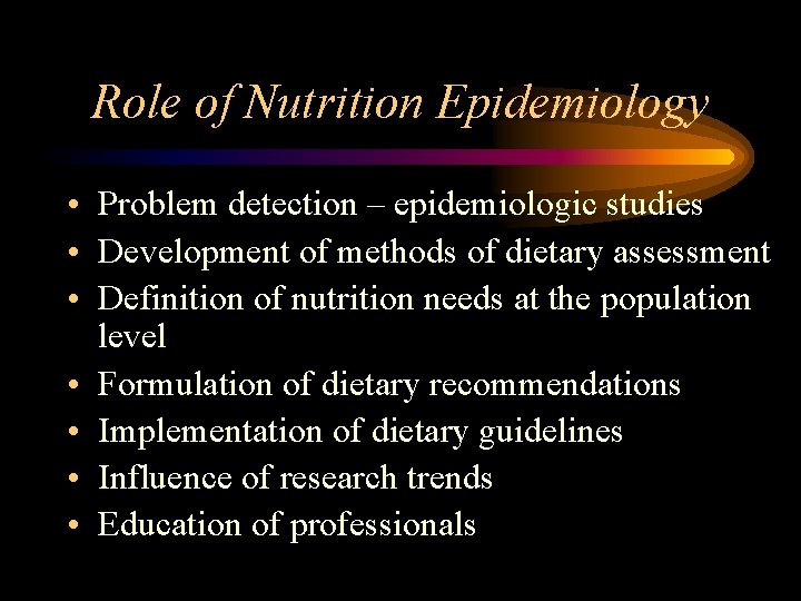 Role of Nutrition Epidemiology • Problem detection – epidemiologic studies • Development of methods