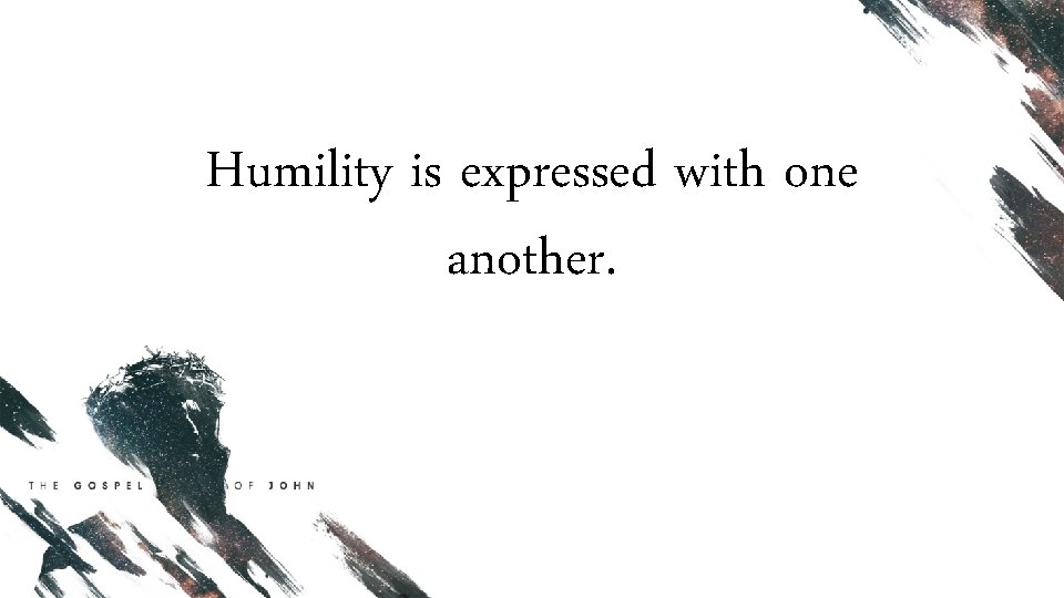 Humility is expressed with one another. 