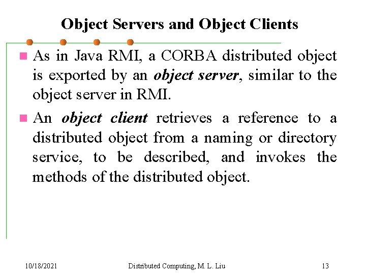 Object Servers and Object Clients As in Java RMI, a CORBA distributed object is