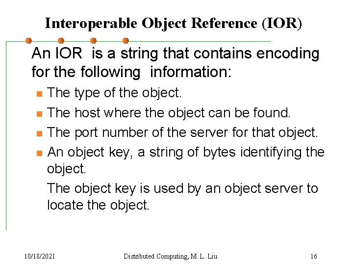 Interoperable Object Reference (IOR) An IOR is a string that contains encoding for the