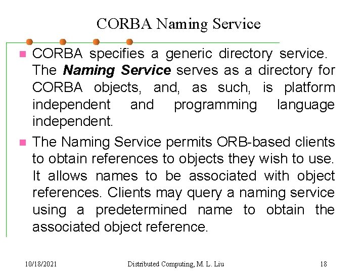 CORBA Naming Service n n CORBA specifies a generic directory service. The Naming Service