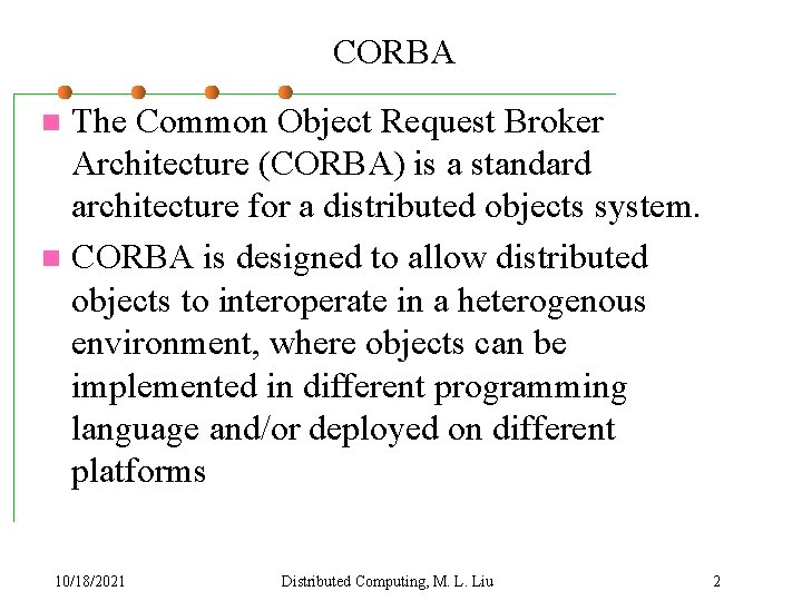 CORBA The Common Object Request Broker Architecture (CORBA) is a standard architecture for a