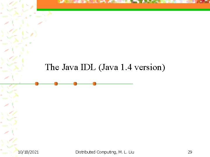 The Java IDL (Java 1. 4 version) 10/18/2021 Distributed Computing, M. L. Liu 29