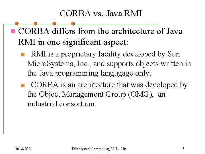 CORBA vs. Java RMI n CORBA differs from the architecture of Java RMI in