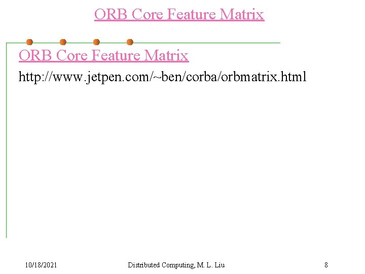 ORB Core Feature Matrix http: //www. jetpen. com/~ben/corba/orbmatrix. html 10/18/2021 Distributed Computing, M. L.