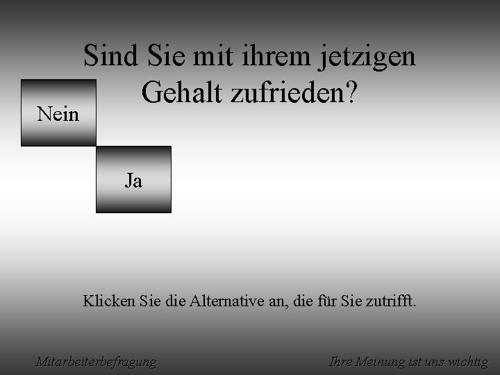 Nein Sind Sie mit ihrem jetzigen Gehalt zufrieden? Ja Klicken Sie die Alternative an,