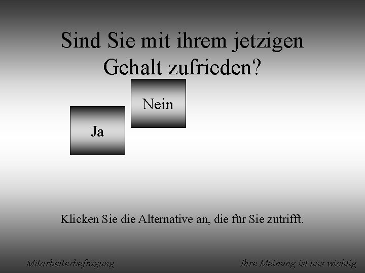 Sind Sie mit ihrem jetzigen Gehalt zufrieden? Nein Ja Klicken Sie die Alternative an,