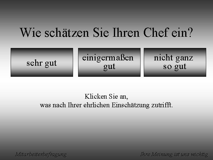 Wie schätzen Sie Ihren Chef ein? sehr gut einigermaßen gut nicht ganz so gut