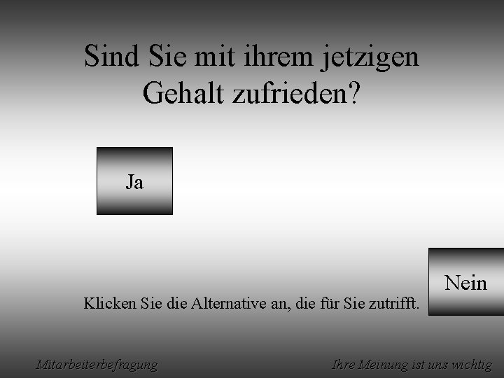 Sind Sie mit ihrem jetzigen Gehalt zufrieden? Ja Klicken Sie die Alternative an, die