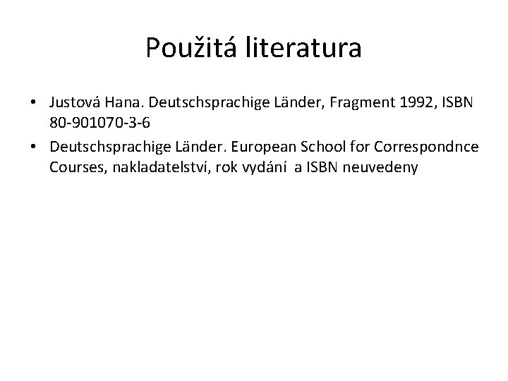 Použitá literatura • Justová Hana. Deutschsprachige Länder, Fragment 1992, ISBN 80 -901070 -3 -6