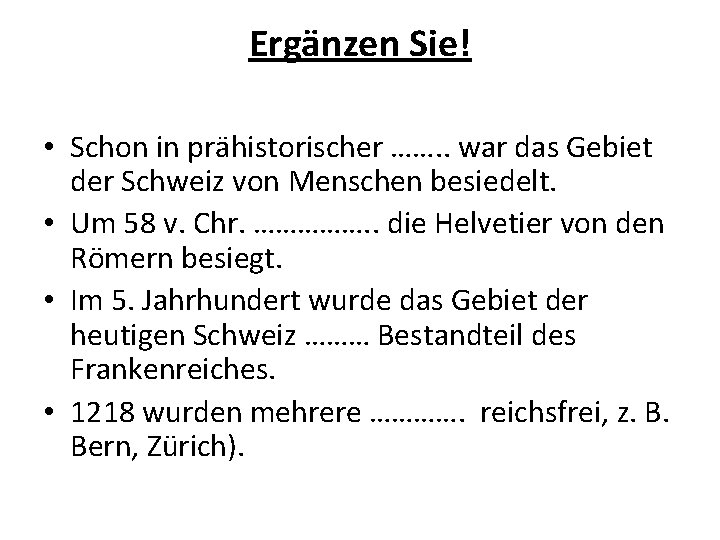 Ergänzen Sie! • Schon in prähistorischer ……. . war das Gebiet der Schweiz von