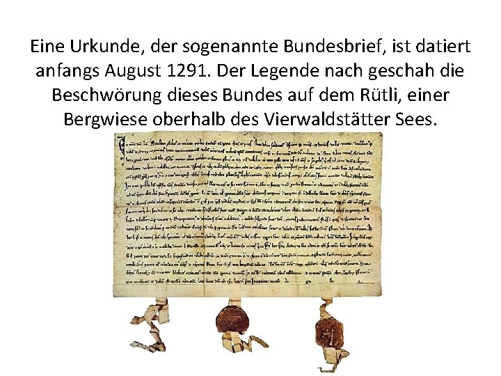 Eine Urkunde, der sogenannte Bundesbrief, ist datiert anfangs August 1291. Der Legende nach geschah