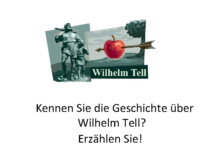 Kennen Sie die Geschichte über Wilhelm Tell? Erzählen Sie! 