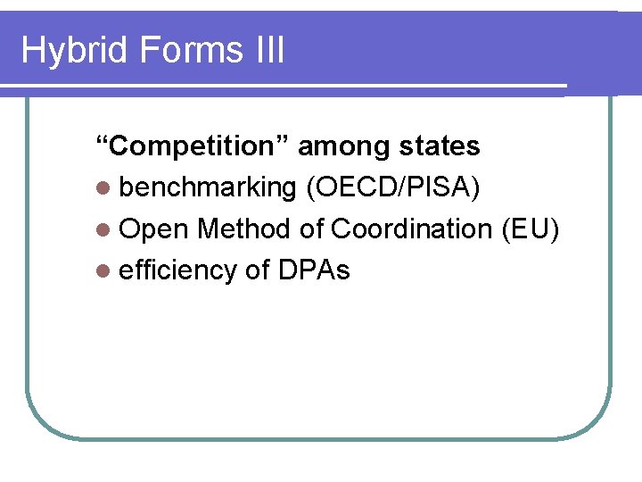 Hybrid Forms III “Competition” among states l benchmarking (OECD/PISA) l Open Method of Coordination