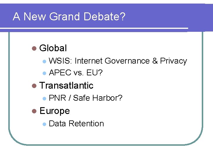 A New Grand Debate? l Global WSIS: Internet Governance & Privacy l APEC vs.