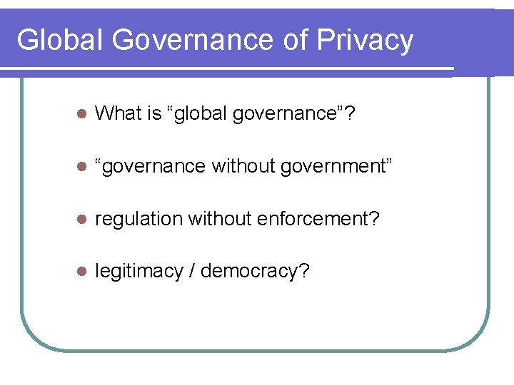 Global Governance of Privacy l What is “global governance”? l “governance without government” l