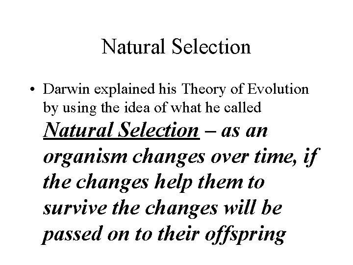 Natural Selection • Darwin explained his Theory of Evolution by using the idea of