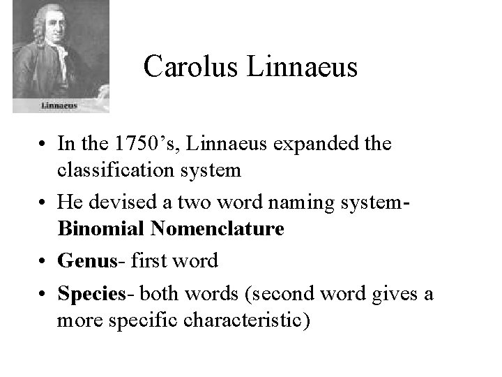 Carolus Linnaeus • In the 1750’s, Linnaeus expanded the classification system • He devised