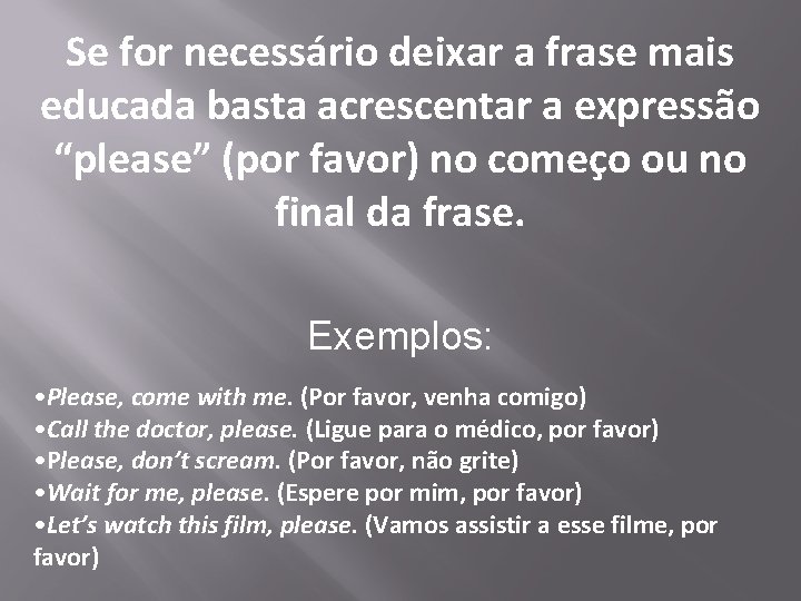 Se for necessário deixar a frase mais educada basta acrescentar a expressão “please” (por