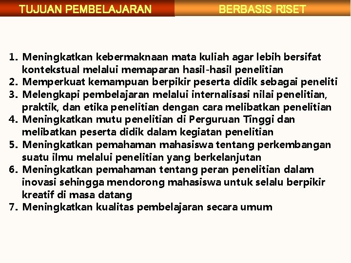 TUJUAN PEMBELAJARAN BERBASIS RISET 1. Meningkatkan kebermaknaan mata kuliah agar lebih bersifat kontekstual melalui