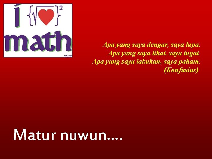 Apa yang saya dengar, saya lupa. Apa yang saya lihat, saya ingat. Apa yang