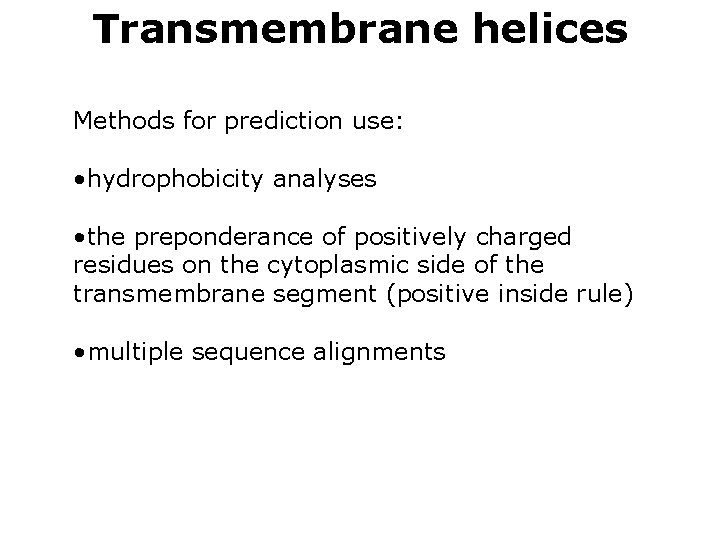 Transmembrane helices Methods for prediction use: • hydrophobicity analyses • the preponderance of positively