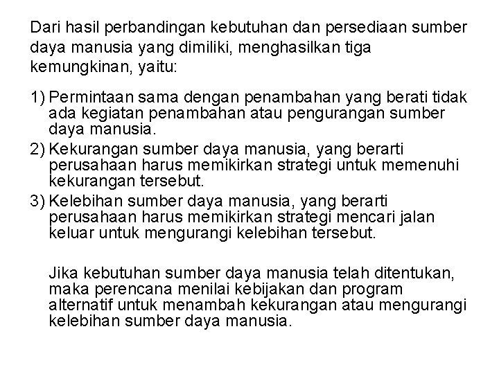 Dari hasil perbandingan kebutuhan dan persediaan sumber daya manusia yang dimiliki, menghasilkan tiga kemungkinan,