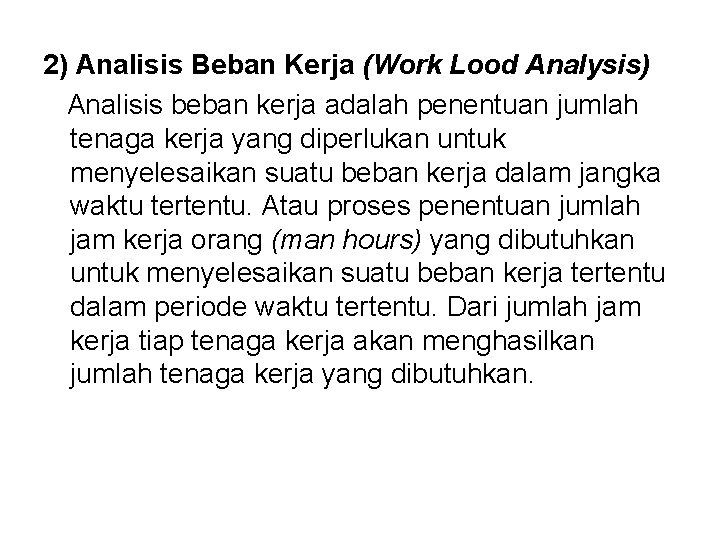 2) Analisis Beban Kerja (Work Lood Analysis) Analisis beban kerja adalah penentuan jumlah tenaga