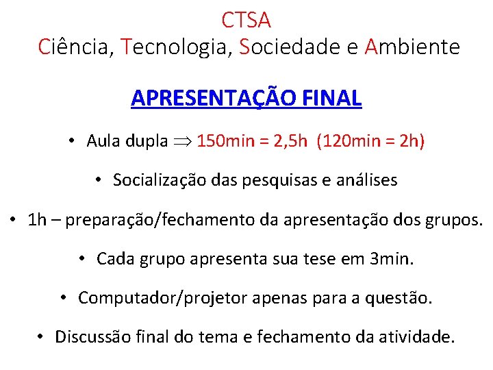 CTSA Ciência, Tecnologia, Sociedade e Ambiente APRESENTAÇÃO FINAL • Aula dupla 150 min =