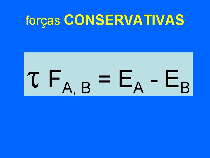 forças CONSERVATIVAS FA, B = EA - EB 