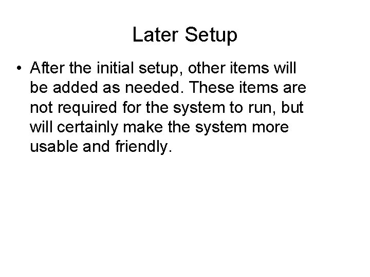 Later Setup • After the initial setup, other items will be added as needed.