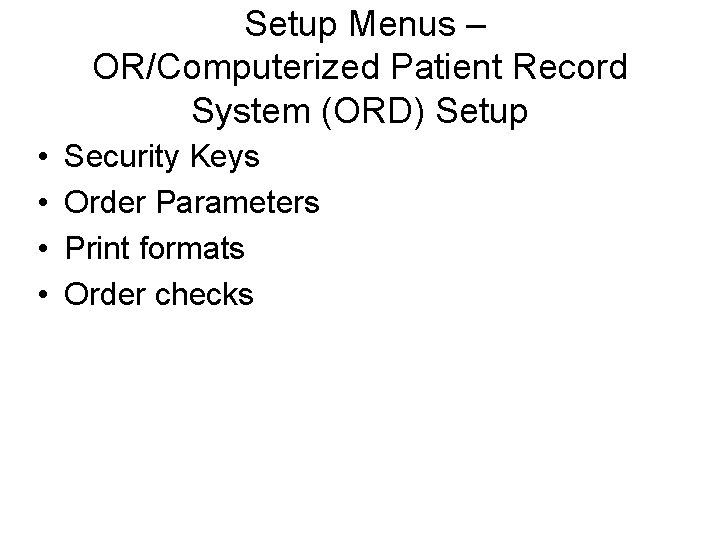 Setup Menus – OR/Computerized Patient Record System (ORD) Setup • • Security Keys Order