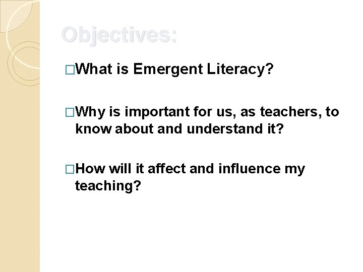 Objectives: �What is Emergent Literacy? �Why is important for us, as teachers, to know