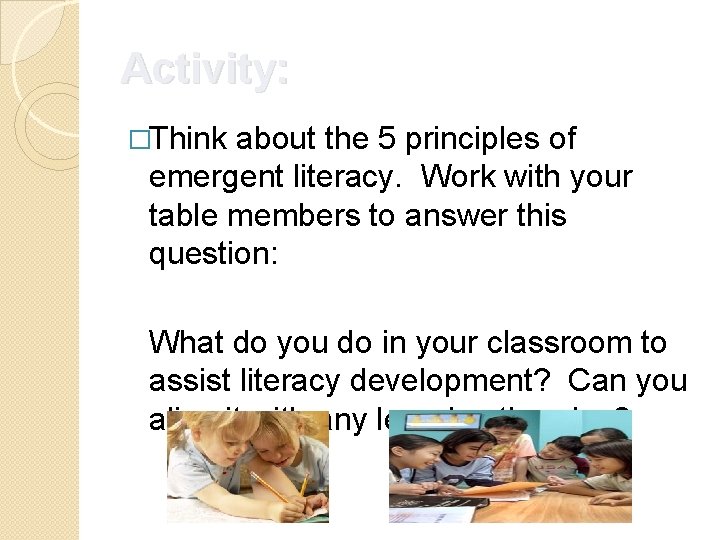 Activity: �Think about the 5 principles of emergent literacy. Work with your table members