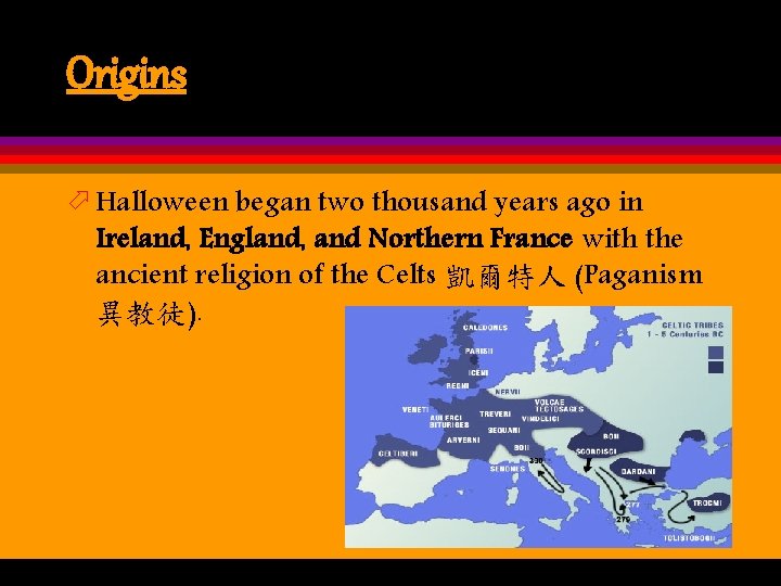 Origins ö Halloween began two thousand years ago in Ireland, England, and Northern France