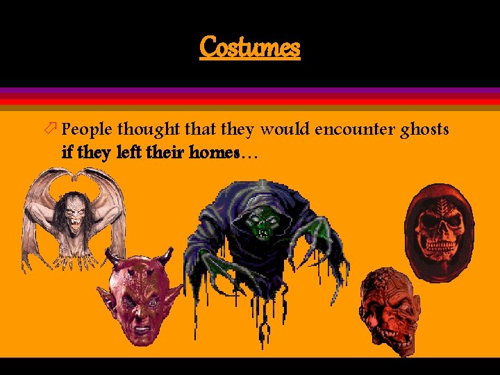 Costumes ö People thought that they would encounter ghosts if they left their homes…