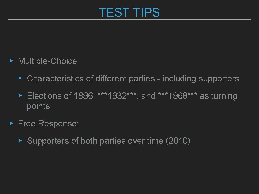 TEST TIPS ▸ Multiple-Choice ▸ Characteristics of different parties - including supporters ▸ Elections