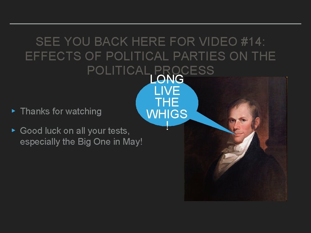 SEE YOU BACK HERE FOR VIDEO #14: EFFECTS OF POLITICAL PARTIES ON THE POLITICAL