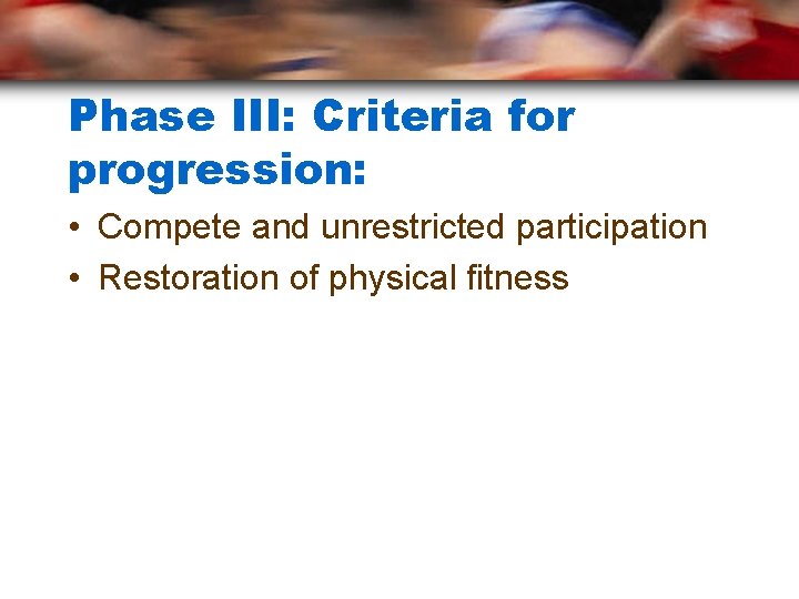 Phase III: Criteria for progression: • Compete and unrestricted participation • Restoration of physical