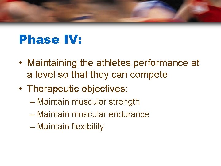 Phase IV: • Maintaining the athletes performance at a level so that they can