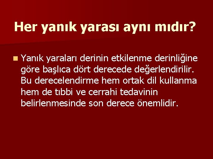 Her yanık yarası aynı mıdır? n Yanık yaraları derinin etkilenme derinliğine göre başlıca dört