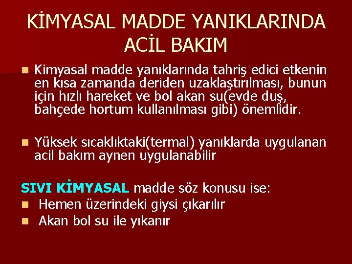 KİMYASAL MADDE YANIKLARINDA ACİL BAKIM n Kimyasal madde yanıklarında tahriş edici etkenin en kısa